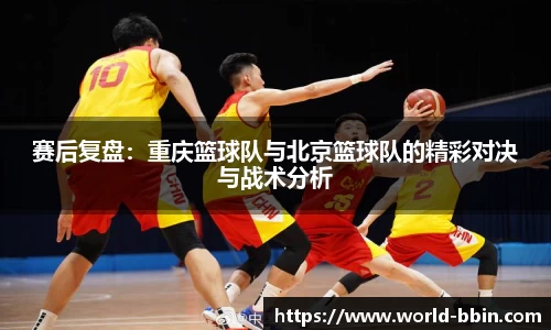赛后复盘：重庆篮球队与北京篮球队的精彩对决与战术分析